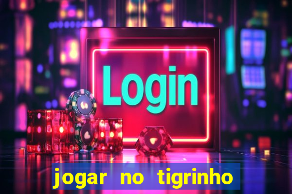 jogar no tigrinho sem deposito